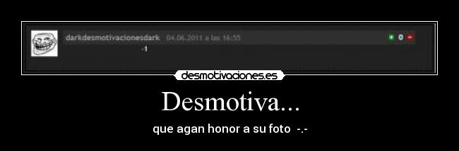 Desmotiva... - que agan honor a su foto  -.-