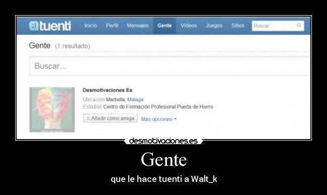 Gente - que le hace tuenti a Walt_k