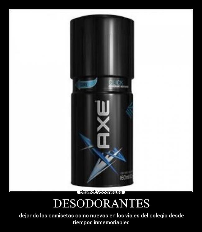 DESODORANTES - dejando las camisetas como nuevas en los viajes del colegio desde
tiempos inmemoriables