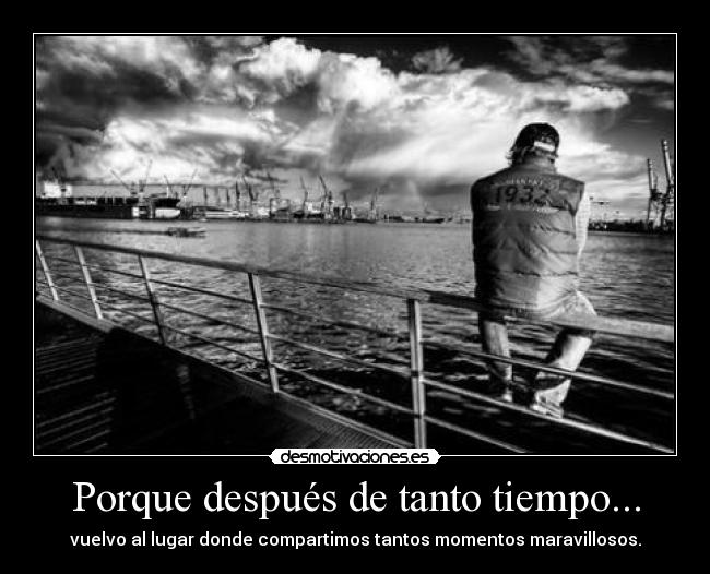 Porque después de tanto tiempo... -