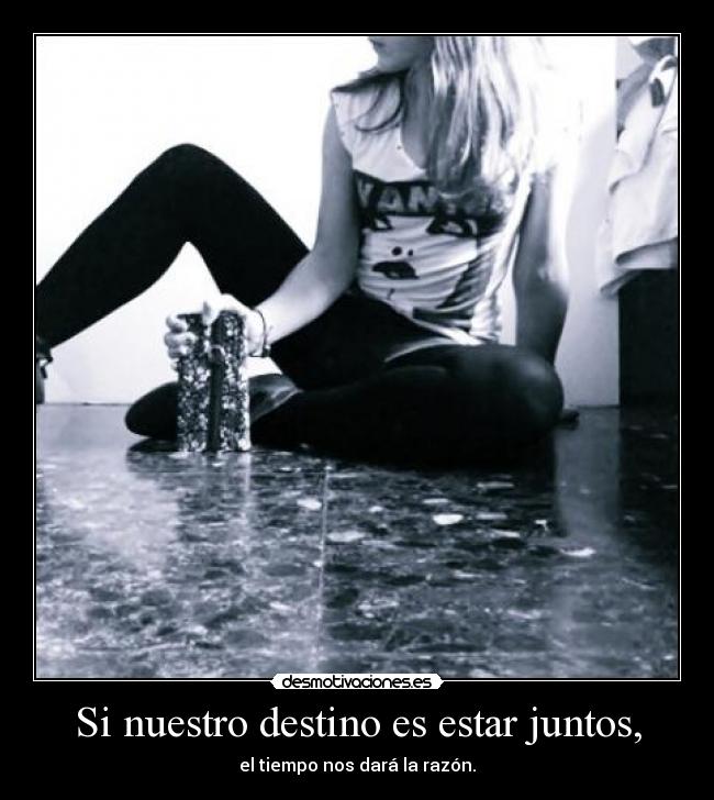 Si nuestro destino es estar juntos, - 