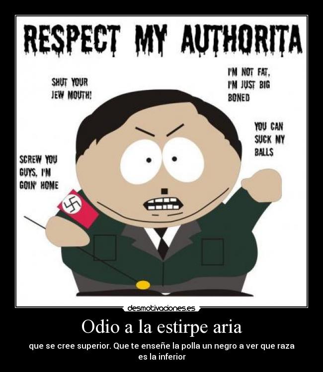 Odio a la estirpe aria - que se cree superior. Que te enseñe la polla un negro a ver que raza es la inferior