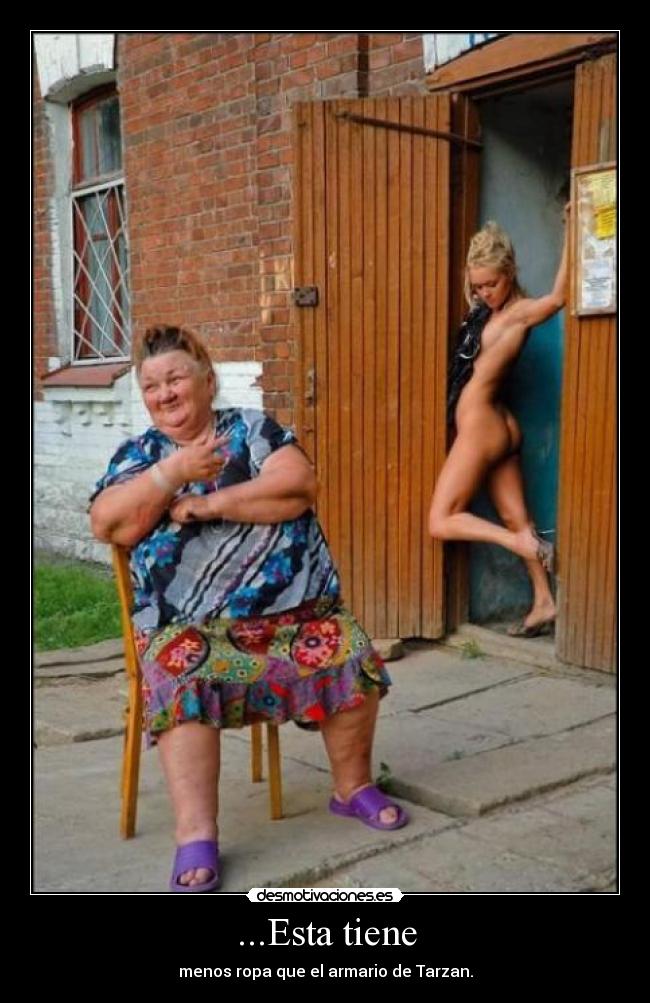 ...Esta tiene - menos ropa que el armario de Tarzan.
