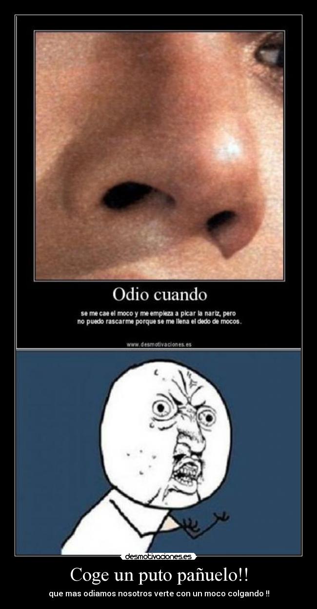 Coge un puto pañuelo!! -