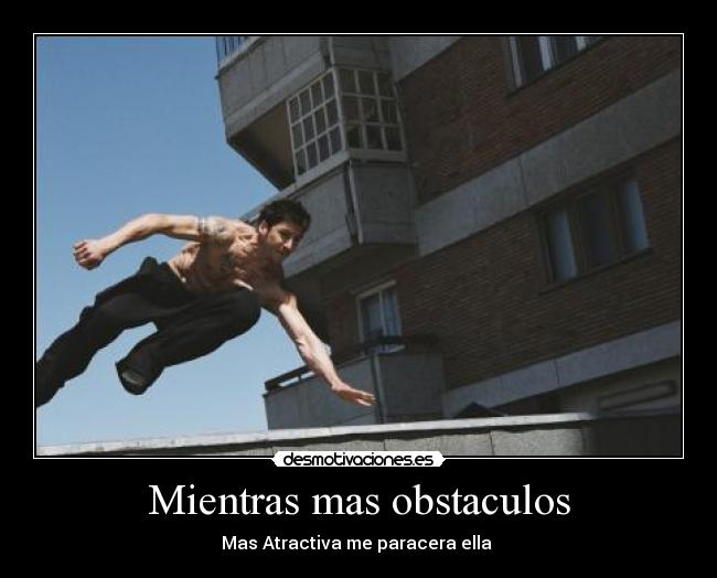 Mientras mas obstaculos - Mas Atractiva me paracera ella