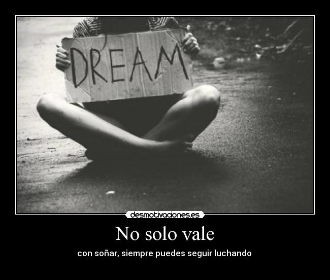 No solo vale - con soñar, siempre puedes seguir luchando