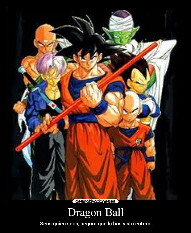 Dragon Ball - Seas quien seas, seguro que lo has visto entero.