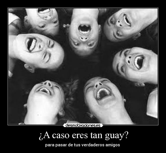 ¿A caso eres tan guay? - para pasar de tus verdaderos amigos 