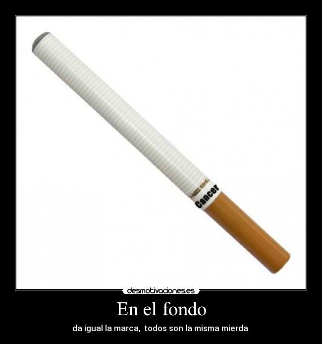 En el fondo - da igual la marca,  todos son la misma mierda 