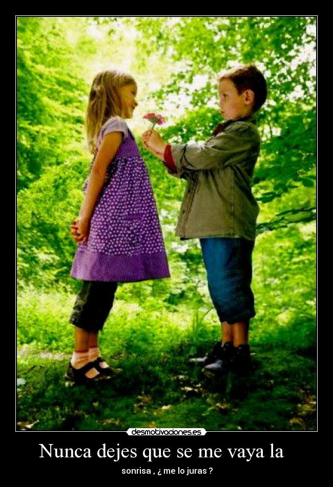 Nunca dejes que se me vaya la   - sonrisa , ¿ me lo juras ?
