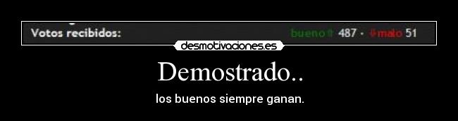 Demostrado.. - los buenos siempre ganan.