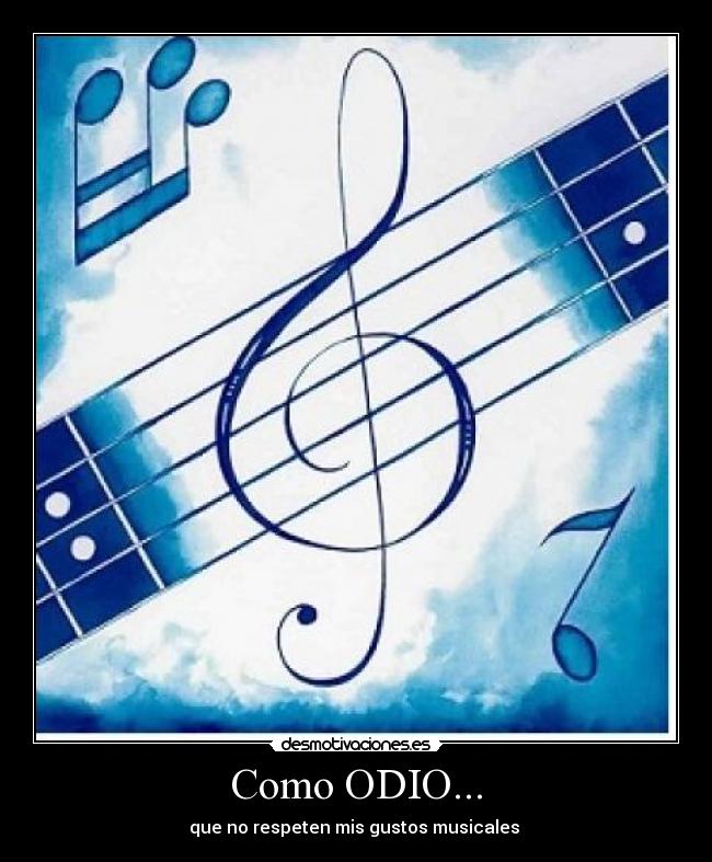 Como ODIO... - que no respeten mis gustos musicales