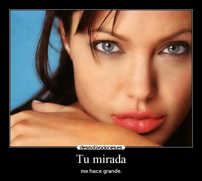 Tu mirada - me hace grande.