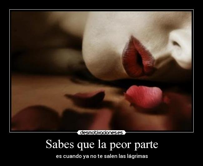 Sabes que la peor parte -