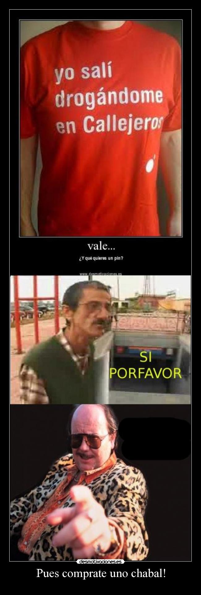 Pues comprate uno chabal! -