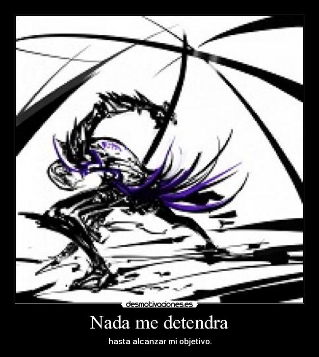 Nada me detendra - hasta alcanzar mi objetivo.