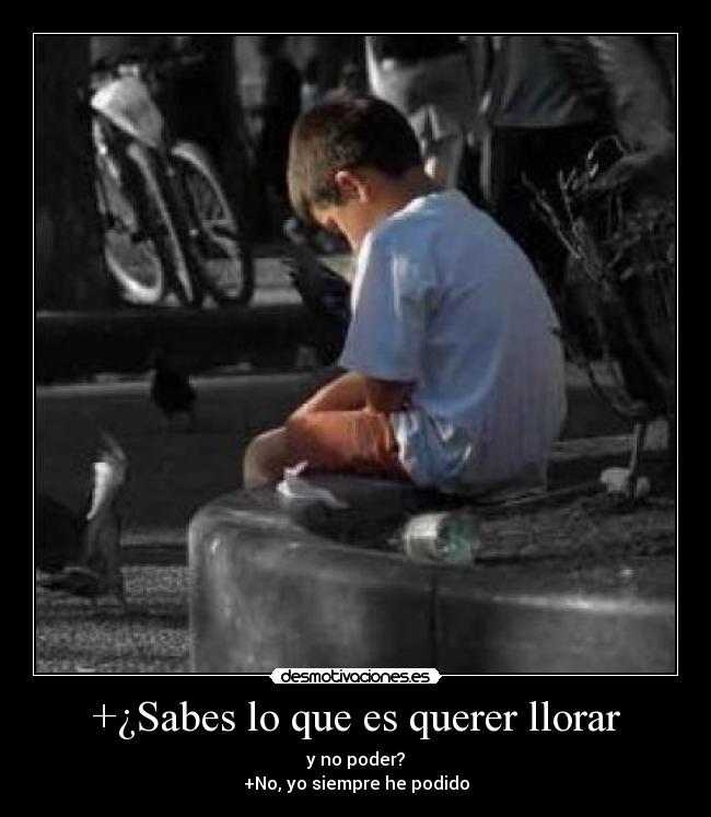 +¿Sabes lo que es querer llorar -
