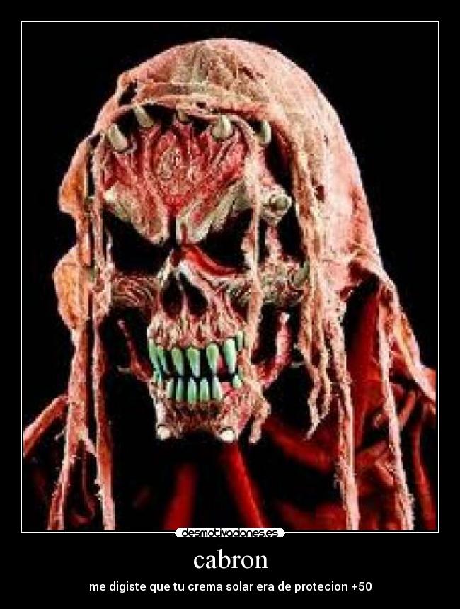 cabron - me digiste que tu crema solar era de protecion +50