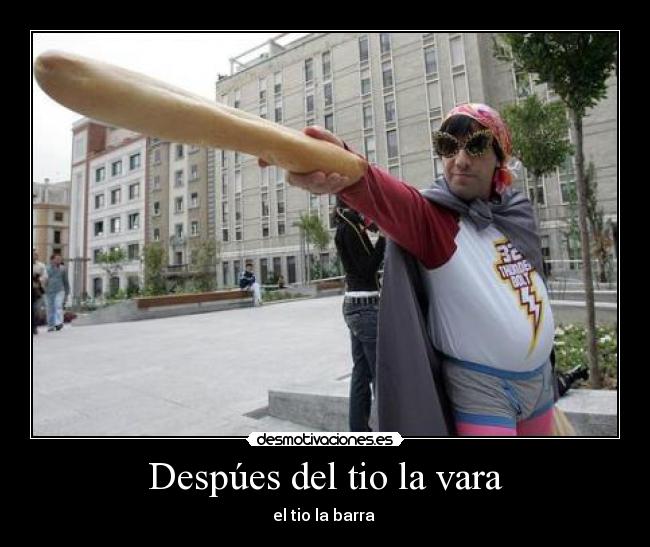 Despúes del tio la vara -