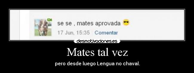 Mates tal vez - pero desde luego Lengua no chaval.