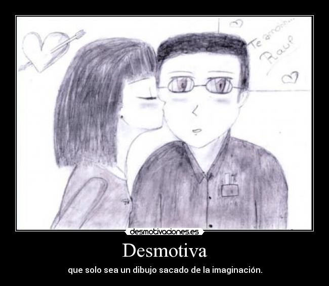 Desmotiva - que solo sea un dibujo sacado de la imaginación.
