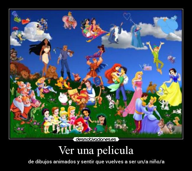Ver una pelicula - de dibujos animados y sentir que vuelves a ser un/a niño/a