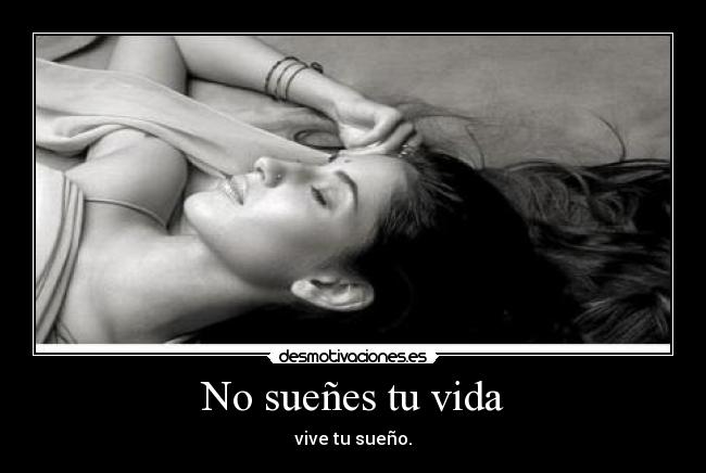 No sueñes tu vida - vive tu sueño.