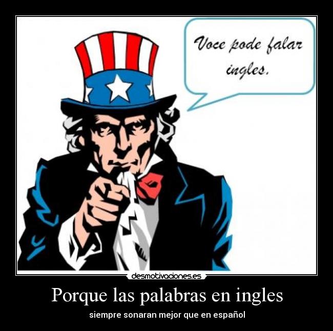 Porque las palabras en ingles - siempre sonaran mejor que en español