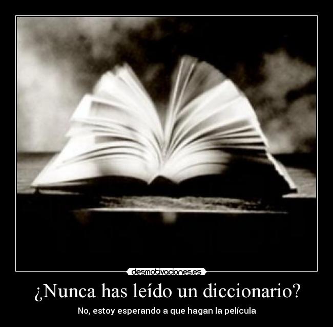 ¿Nunca has leído un diccionario? - No, estoy esperando a que hagan la película