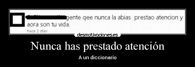 Nunca has prestado atención - A un diccionario