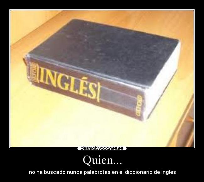 Quien... - no ha buscado nunca palabrotas en el diccionario de ingles