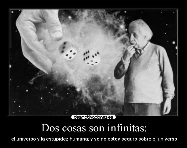 Dos cosas son infinitas: -