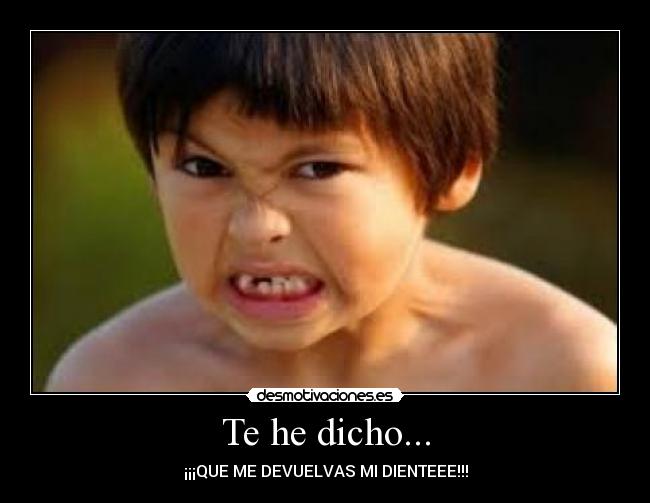 Te he dicho... -