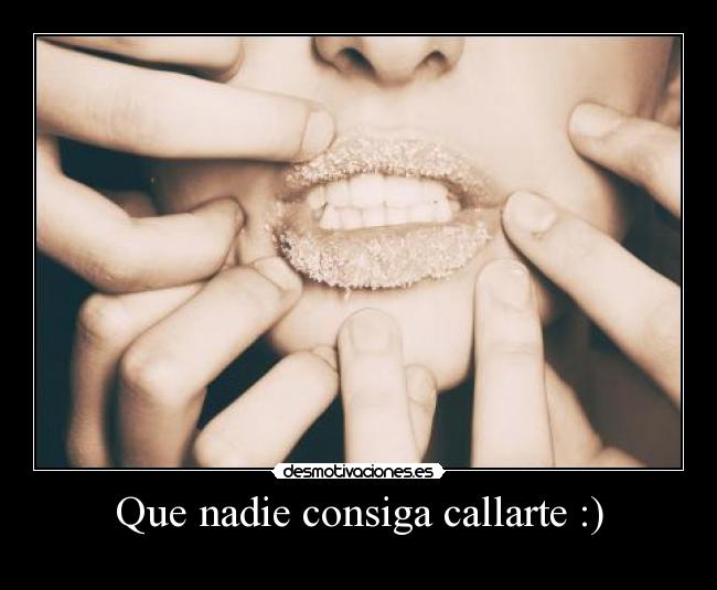 Que nadie consiga callarte :) -