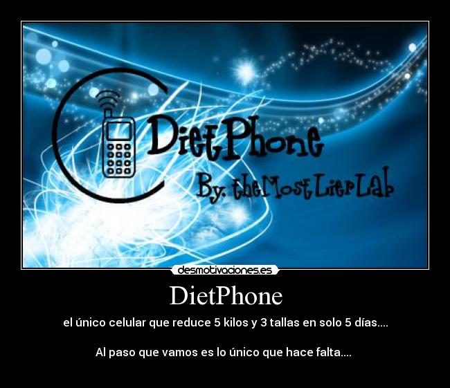 DietPhone - el único celular que reduce 5 kilos y 3 tallas en solo 5 días....
Al paso que vamos es lo único que hace falta....