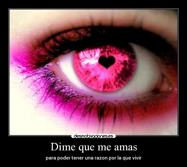 Dime que me amas - para poder tener una razon por la que vivir
