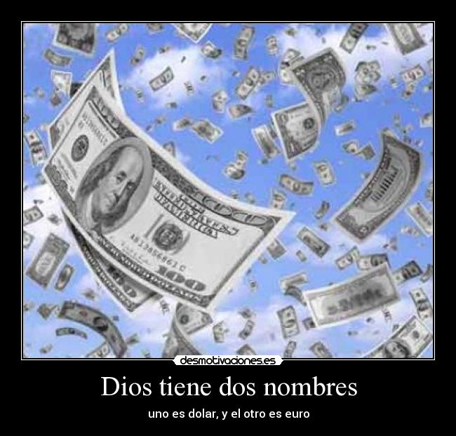 Dios tiene dos nombres - uno es dolar, y el otro es euro