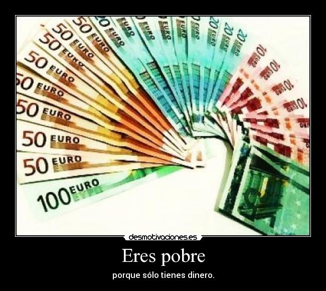 Eres pobre -