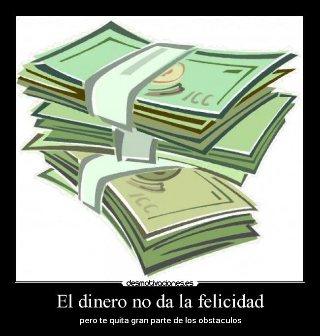 El dinero no da la felicidad - pero te quita gran parte de los obstaculos
