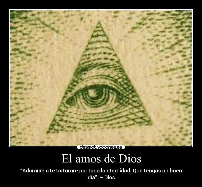 El amos de Dios - “Adórame o te torturaré por toda la eternidad. Que tengas un buen día”. – Dios