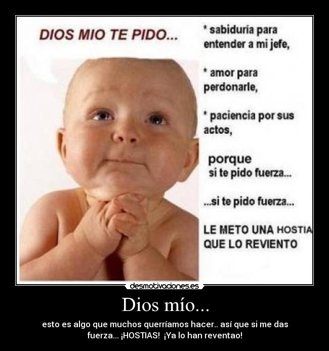 Dios mío... - esto es algo que muchos querríamos hacer.. así que si me das
fuerza... ¡HOSTIAS!  ¡Ya lo han reventao!