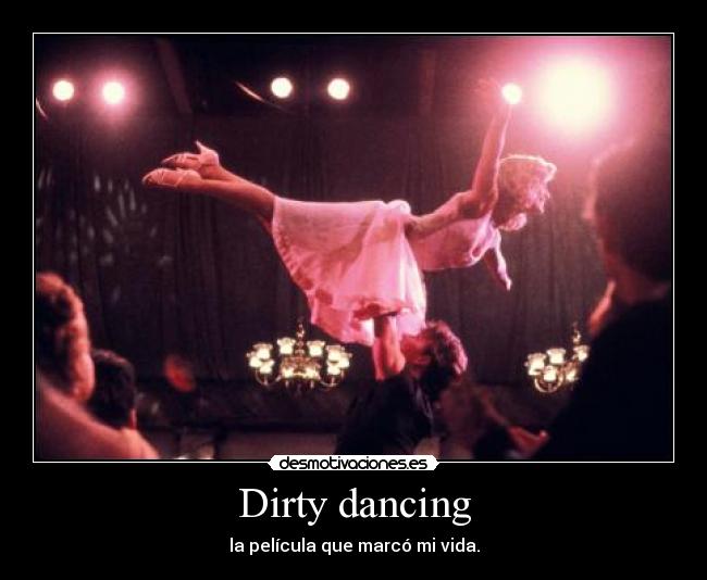 Dirty dancing - la película que marcó mi vida.
