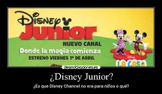 ¿Disney Junior? - ¿Es que Disney Channel no era para niños o qué?