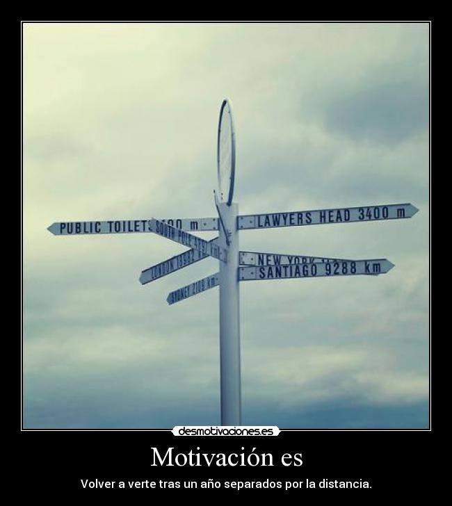 Motivación es - Volver a verte tras un año separados por la distancia.
