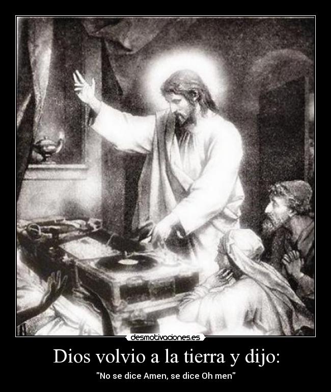 Dios volvio a la tierra y dijo: - No se dice Amen, se dice Oh men