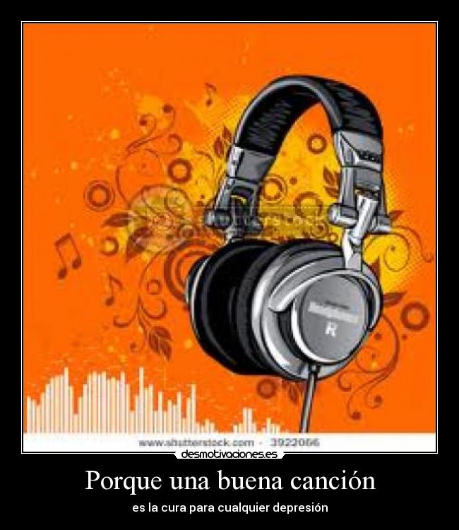 Porque una buena canción - es la cura para cualquier depresión