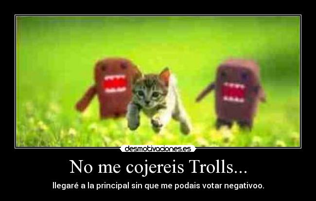 No me cojereis Trolls... - 