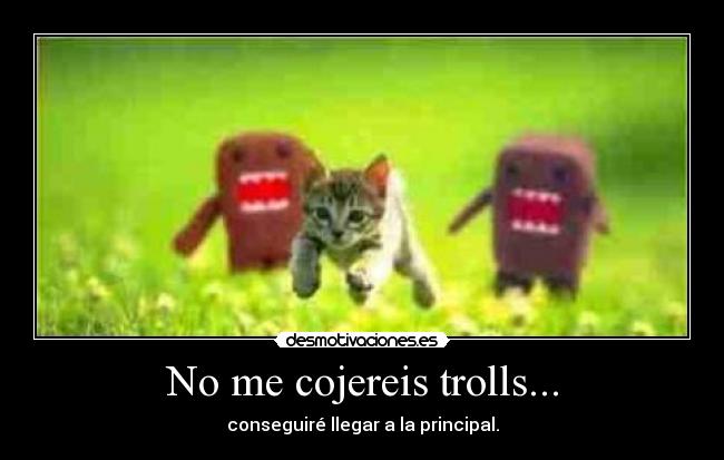 No me cojereis trolls... - conseguiré llegar a la principal.