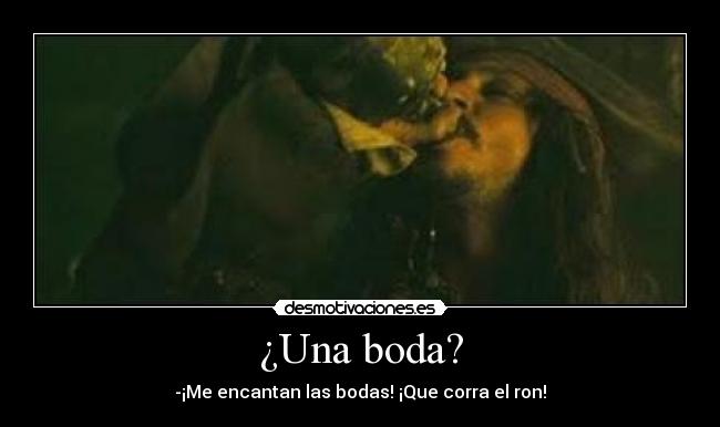 ¿Una boda? - -¡Me encantan las bodas! ¡Que corra el ron!