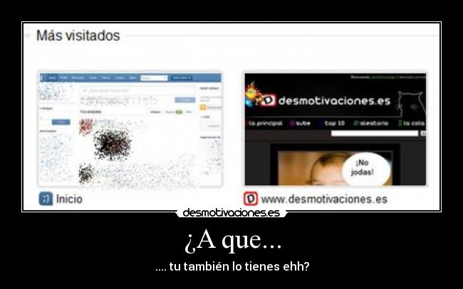 ¿A que... - .... tu también lo tienes ehh?